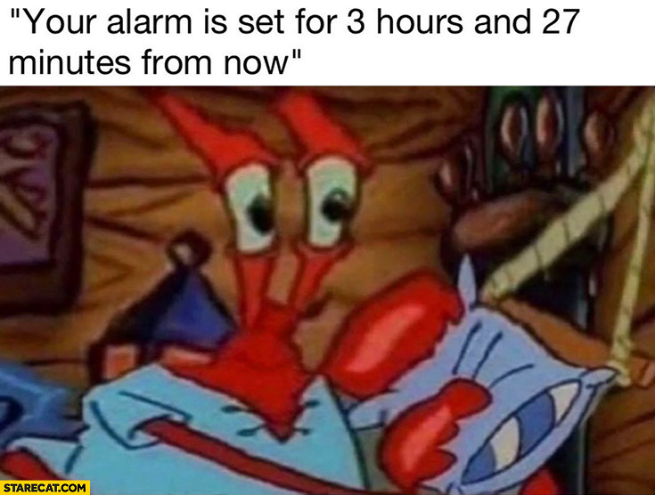 Your alarm is set for 3 hours and 27 minutes from now Mr Krabs Spongebob