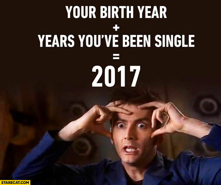 Your birth year + years you’ve been single = 2017 mind blown