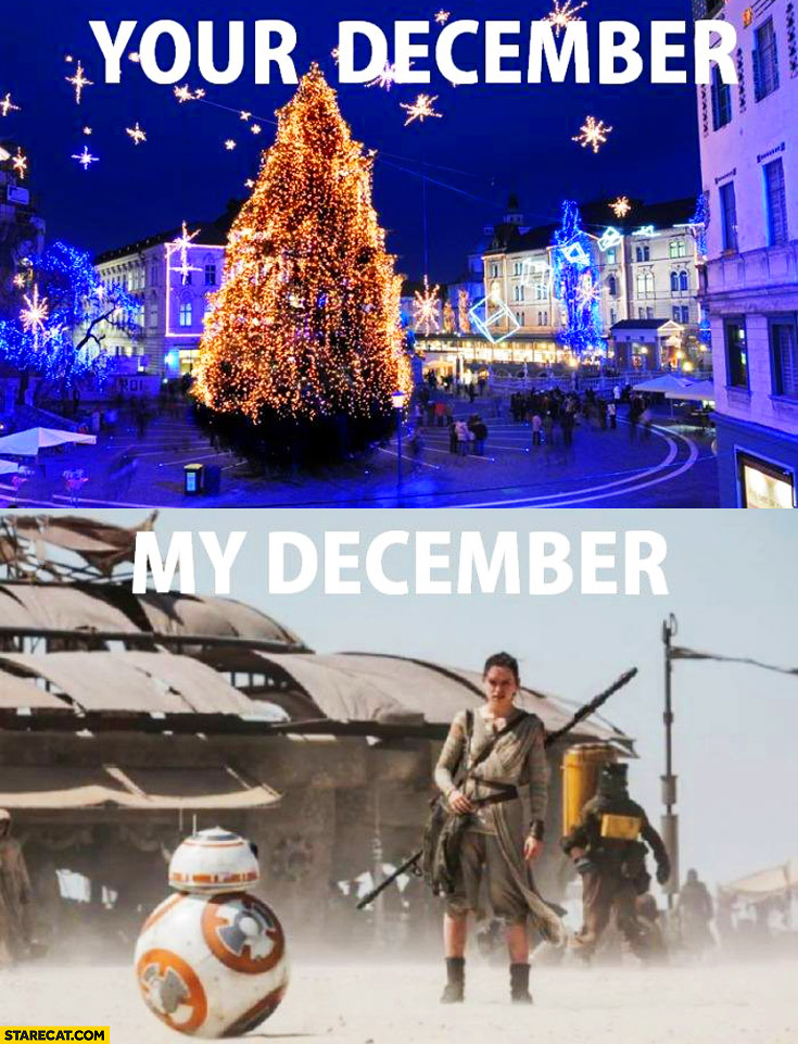 Your december: Christmas, my december: Star Wars