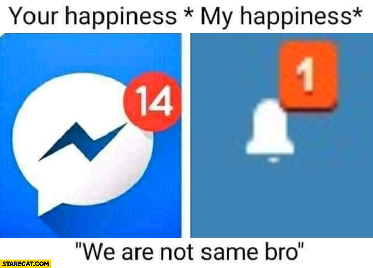 Your vs my happiness notifications comparison we are not the same bro
