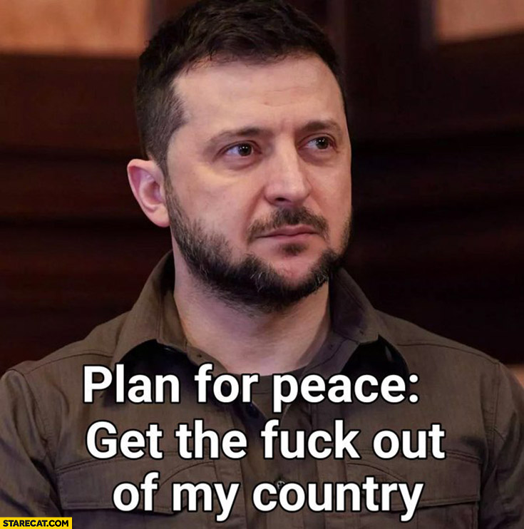 Zelensky plan for peace: get the heck out of my country